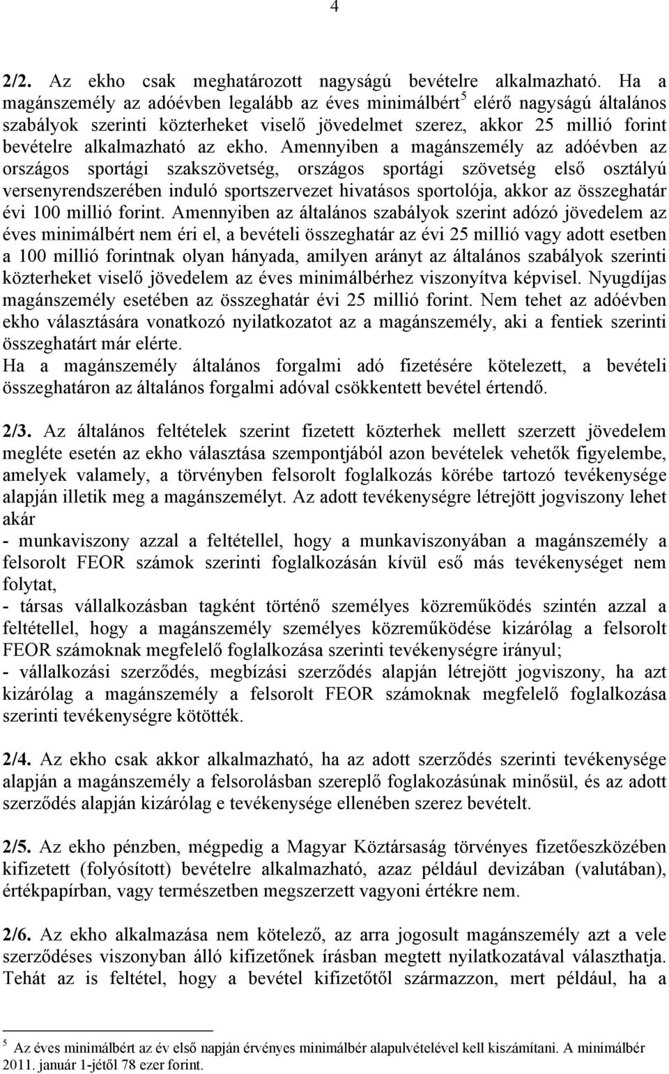 Amennyiben a magánszemély az adóévben az országos sportági szakszövetség, országos sportági szövetség első osztályú versenyrendszerében induló sportszervezet hivatásos sportolója, akkor az