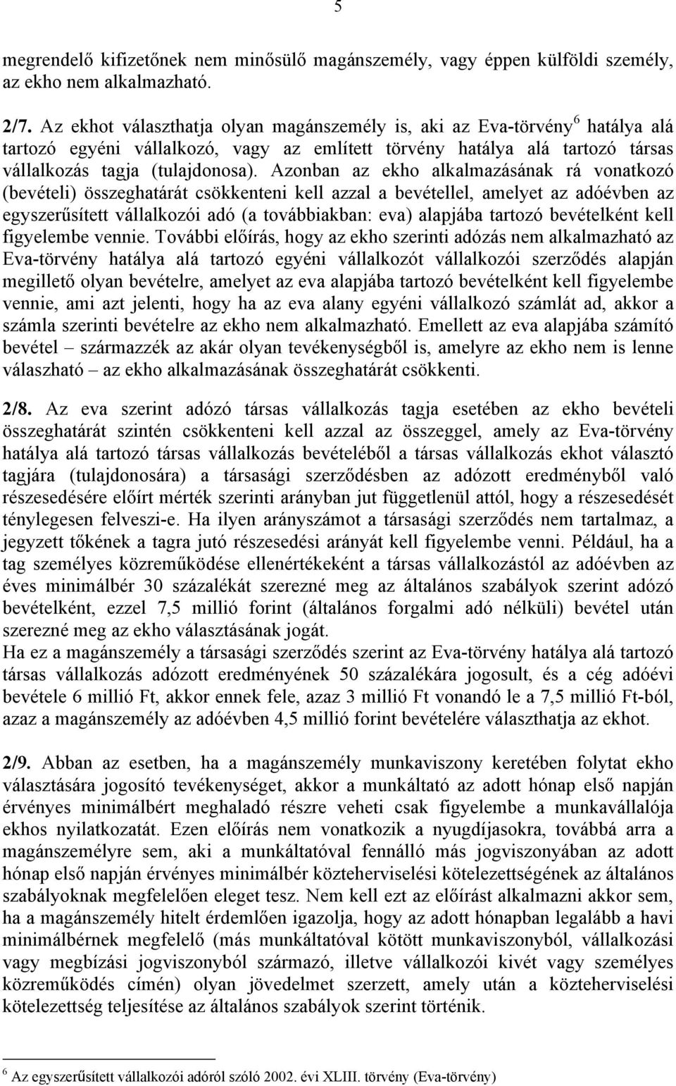 Azonban az ekho alkalmazásának rá vonatkozó (bevételi) összeghatárát csökkenteni kell azzal a bevétellel, amelyet az adóévben az egyszerűsített vállalkozói adó (a továbbiakban: eva) alapjába tartozó