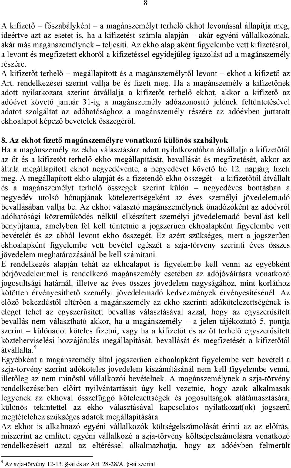 A kifizetőt terhelő megállapított és a magánszemélytől levont ekhot a kifizető az Art. rendelkezései szerint vallja be és fizeti meg.