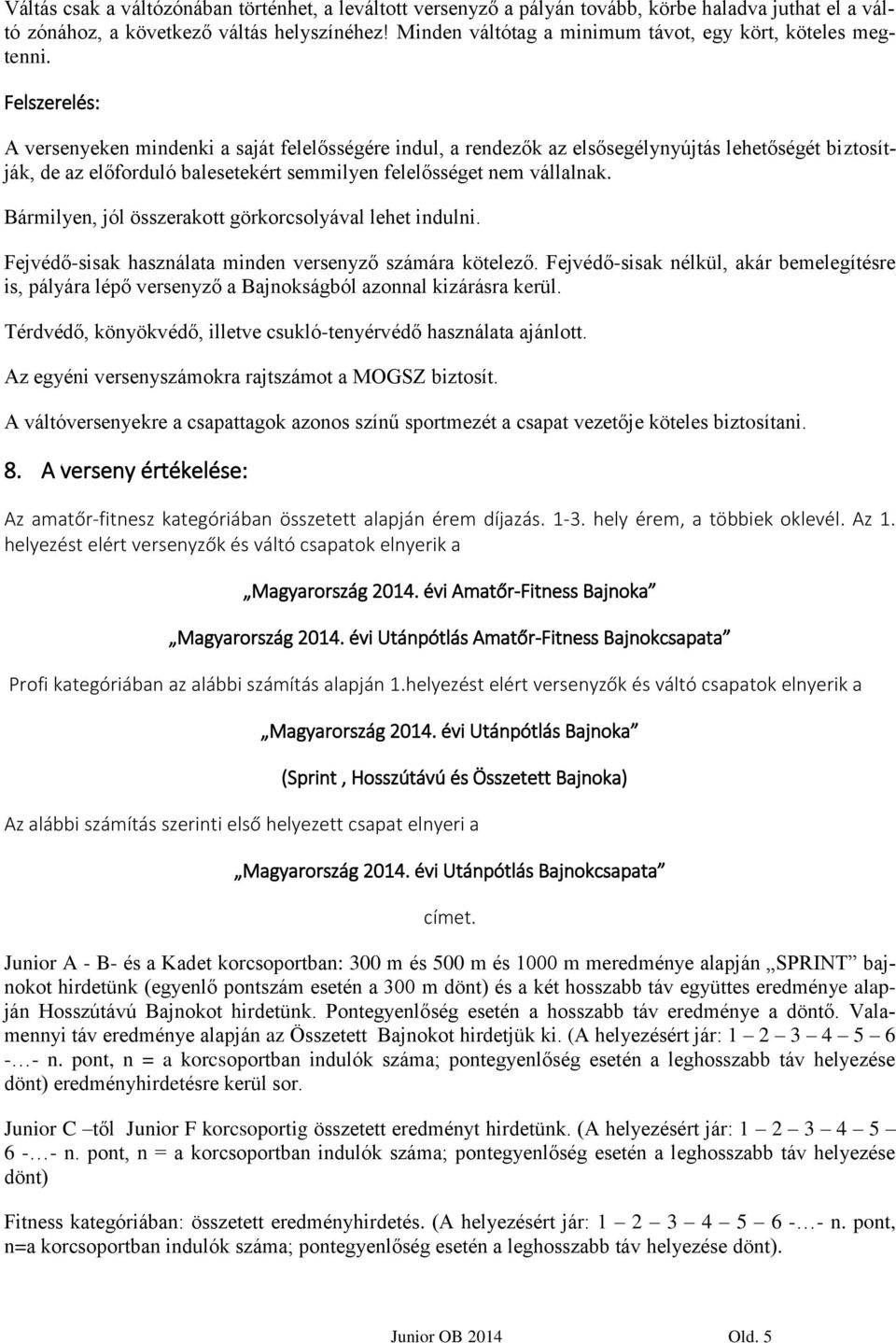 Felszerelés: A versenyeken mindenki a saját felelősségére indul, a rendezők az elsősegélynyújtás lehetőségét biztosítják, de az előforduló balesetekért semmilyen felelősséget nem vállalnak.