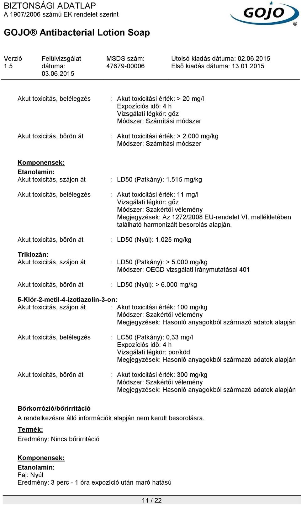 000 mg/kg Módszer: Számítási módszer Akut toxicitás, szájon át Akut toxicitás, belélegzés Akut toxicitás, bőrön át Triklozán: Akut toxicitás, szájon át Akut toxicitás, bőrön át : LD50 (Patkány): 15