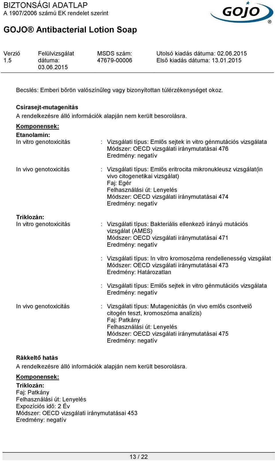 Vizsgálati típus: Emlős eritrocita mikronukleusz vizsgálat(in vivo citogenetikai vizsgálat) Faj: Egér Felhasználási út: Lenyelés Módszer: OECD vizsgálati iránymutatásai 474 : Vizsgálati típus: