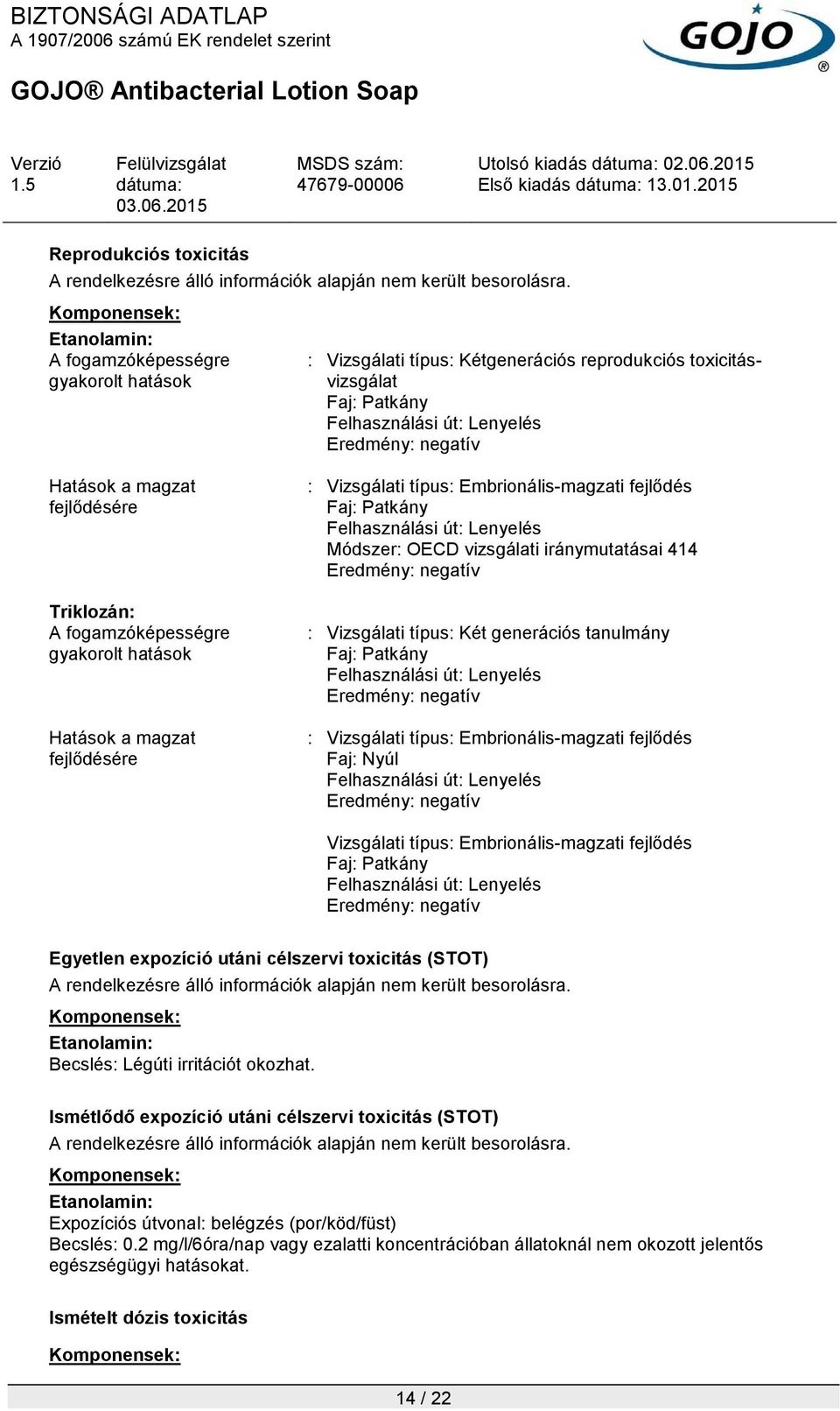 toxicitásvizsgálat Faj: Patkány Felhasználási út: Lenyelés : Vizsgálati típus: Embrionális-magzati fejlődés Faj: Patkány Felhasználási út: Lenyelés Módszer: OECD vizsgálati iránymutatásai 414 :
