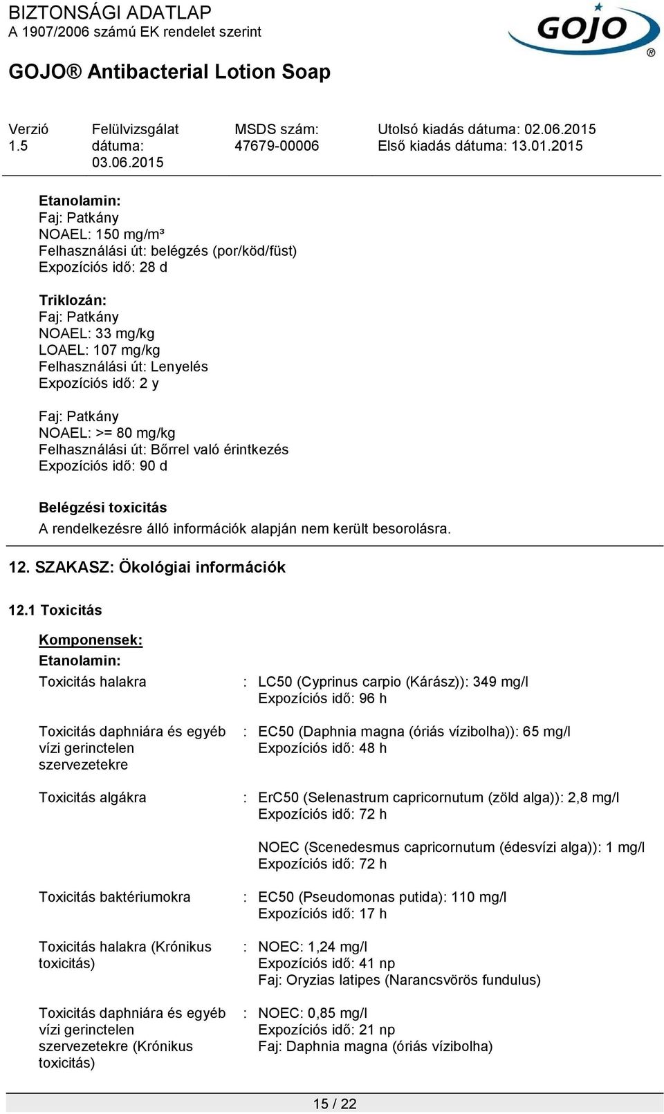 y Faj: Patkány NOAEL: >= 80 mg/kg Felhasználási út: Bőrrel való érintkezés Expozíciós idő: 90 d Belégzési toxicitás A rendelkezésre álló információk alapján nem került besorolásra. 12.