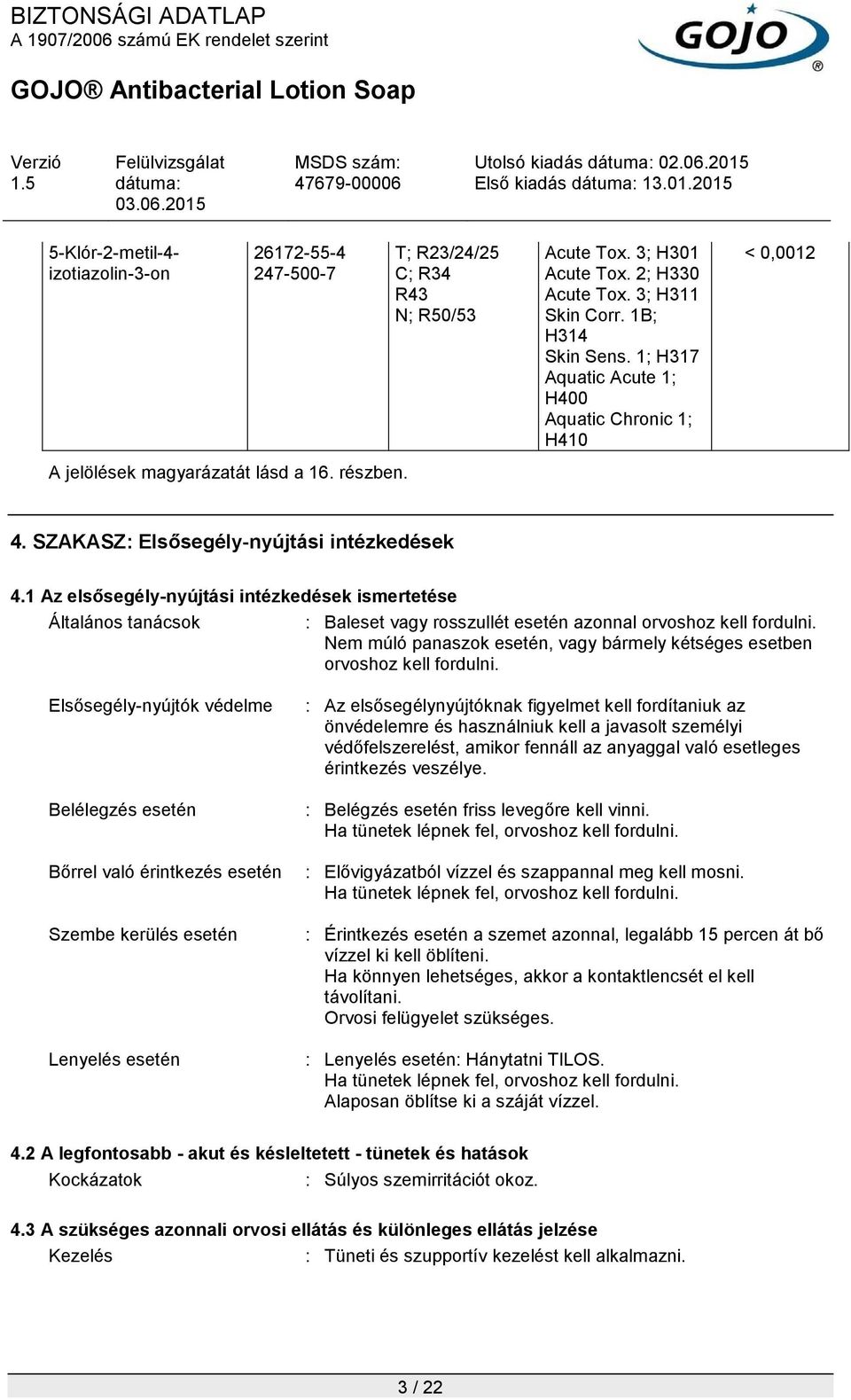 1 Az elsősegély-nyújtási intézkedések ismertetése Általános tanácsok : Baleset vagy rosszullét esetén azonnal orvoshoz kell fordulni.