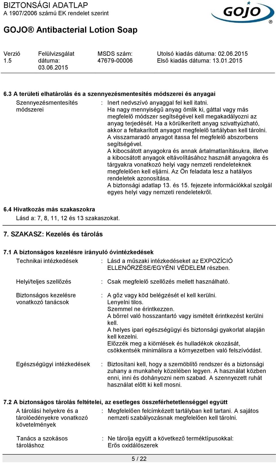 Ha a körülkerített anyag szivattyúzható, akkor a feltakarított anyagot megfelelő tartályban kell tárolni. A visszamaradó anyagot itassa fel megfelelő abszorbens segítségével.