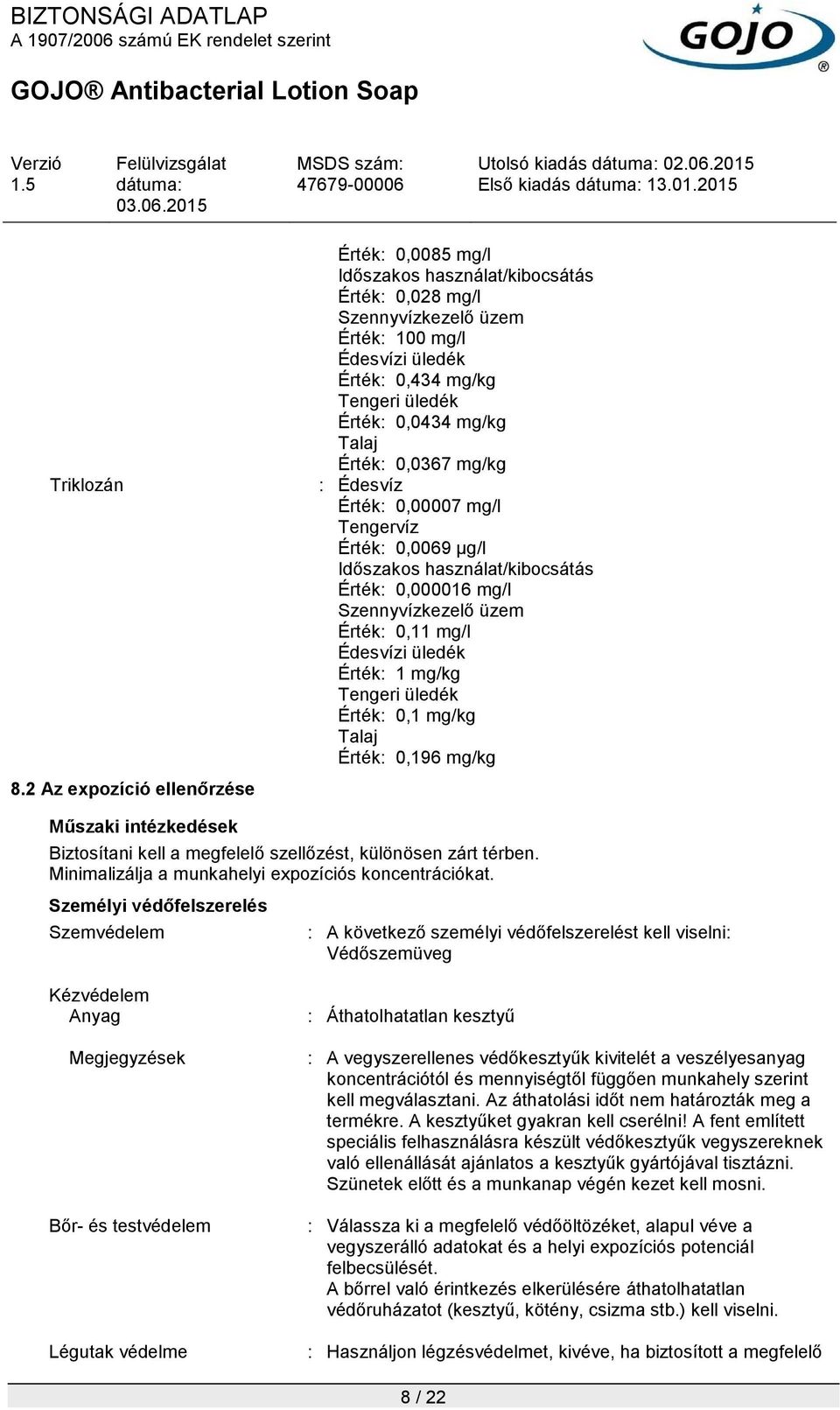 mg/kg Talaj Érték: 0,0367 mg/kg : Édesvíz Érték: 0,00007 mg/l Tengervíz Érték: 0,0069 µg/l Időszakos használat/kibocsátás Érték: 0,000016 mg/l Szennyvízkezelő üzem Érték: 0,11 mg/l Édesvízi üledék