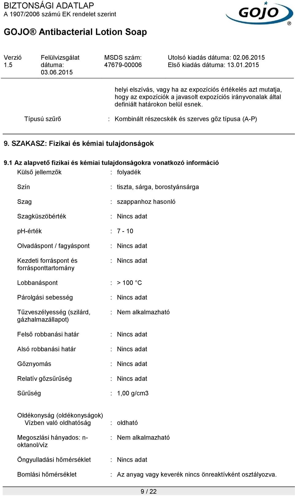 1 Az alapvető fizikai és kémiai tulajdonságokra vonatkozó információ Külső jellemzők : folyadék Szín Szag Szagküszöbérték : tiszta, sárga, borostyánsárga : szappanhoz hasonló : Nincs adat ph-érték :