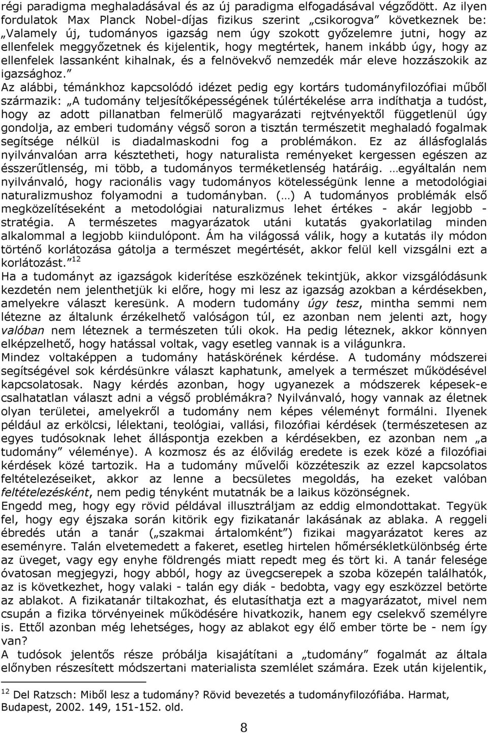 hogy megtértek, hanem inkább úgy, hogy az ellenfelek lassanként kihalnak, és a felnövekvő nemzedék már eleve hozzászokik az igazsághoz.