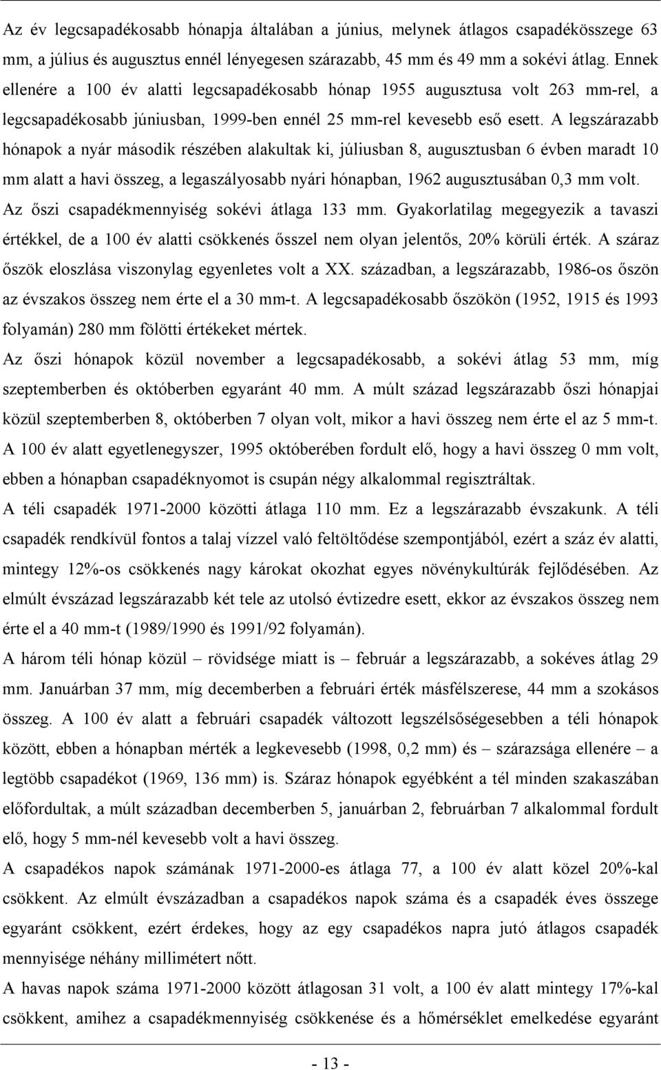 A legszárazabb hónapok a nyár második részében alakultak ki, júliusban 8, augusztusban 6 évben maradt 10 mm alatt a havi összeg, a legaszályosabb nyári hónapban, 1962 augusztusában 0,3 mm volt.