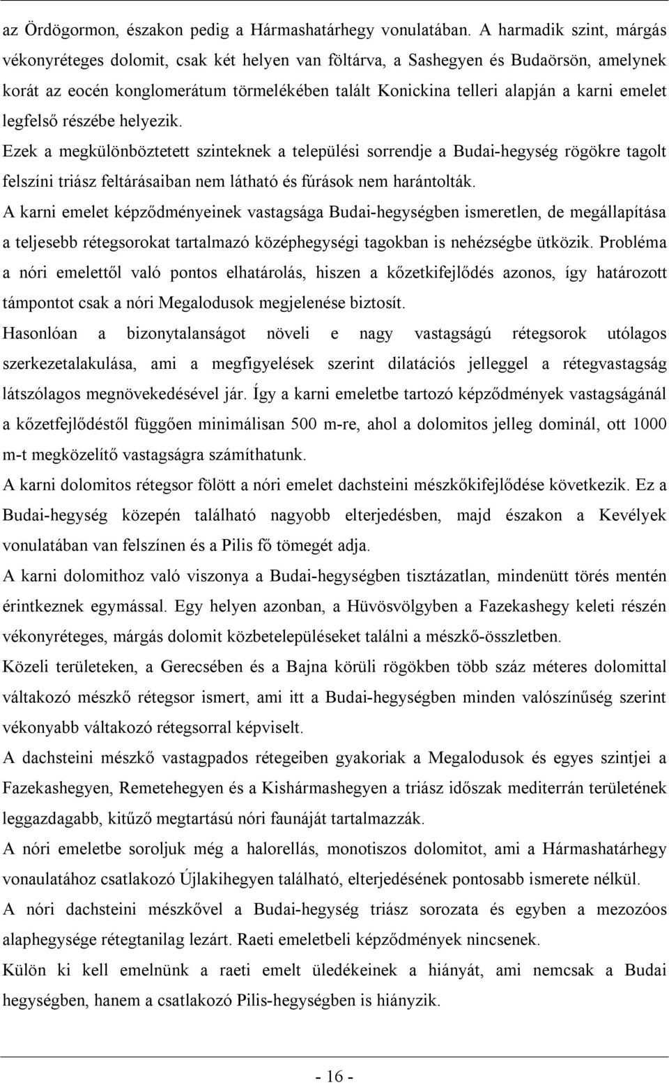 emelet legfelső részébe helyezik. Ezek a megkülönböztetett szinteknek a települési sorrendje a Budai-hegység rögökre tagolt felszíni triász feltárásaiban nem látható és fúrások nem harántolták.