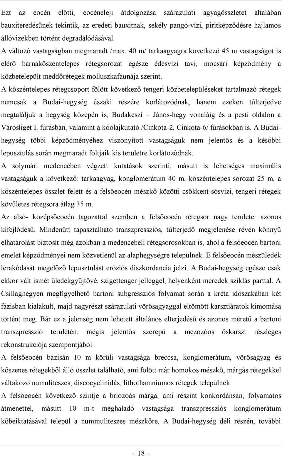 40 m/ tarkaagyagra következő 45 m vastagságot is elérő barnakőszéntelepes rétegsorozat egésze édesvízi tavi, mocsári képződmény a közbetelepült meddőrétegek molluszkafaunája szerint.