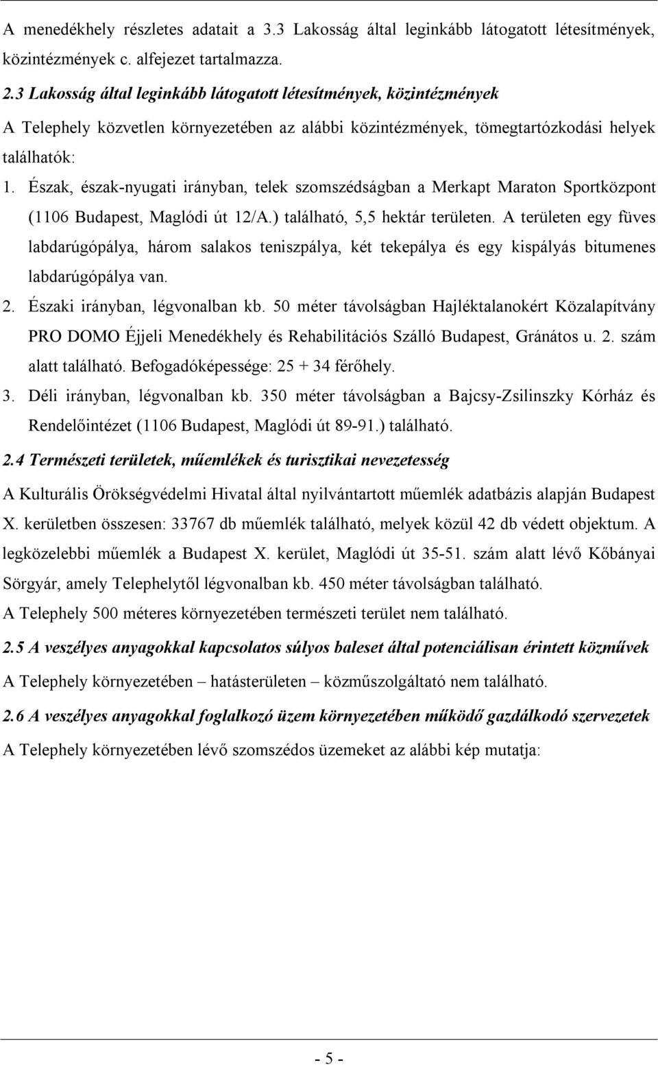 Észak, észak-nyugati irányban, telek szomszédságban a Merkapt Maraton Sportközpont (1106 Budapest, Maglódi út 12/A.) található, 5,5 hektár területen.