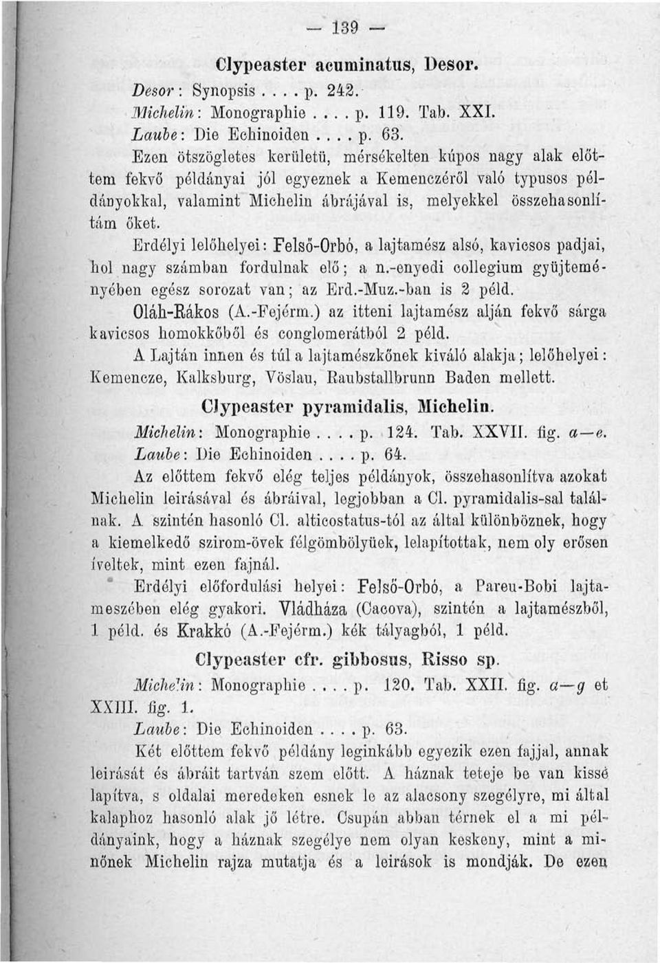 Erdélyi lelőhelyei: Felső-Orbó, a lajtamész alsó, kavicsos padjai, hol nagy számban fordulnak elő; a n.-enyedi collegium gyűjteményében egész sorozat van; az Erd.-Muz.-ban is 2 péld. Oláh-Rákos (A.