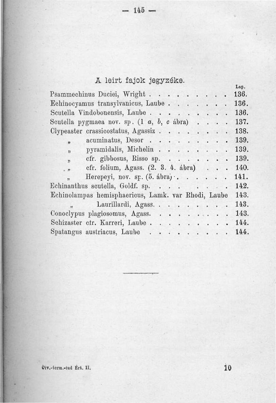 gibbosus, Eisso sp 139.. cfr. folium, Agass. (2. 3. 4. ábra)... 140. Herepeyi, nov. sp. (5. ábra}- 141. Echinanthus scutella, Goldf. sp........ 142.