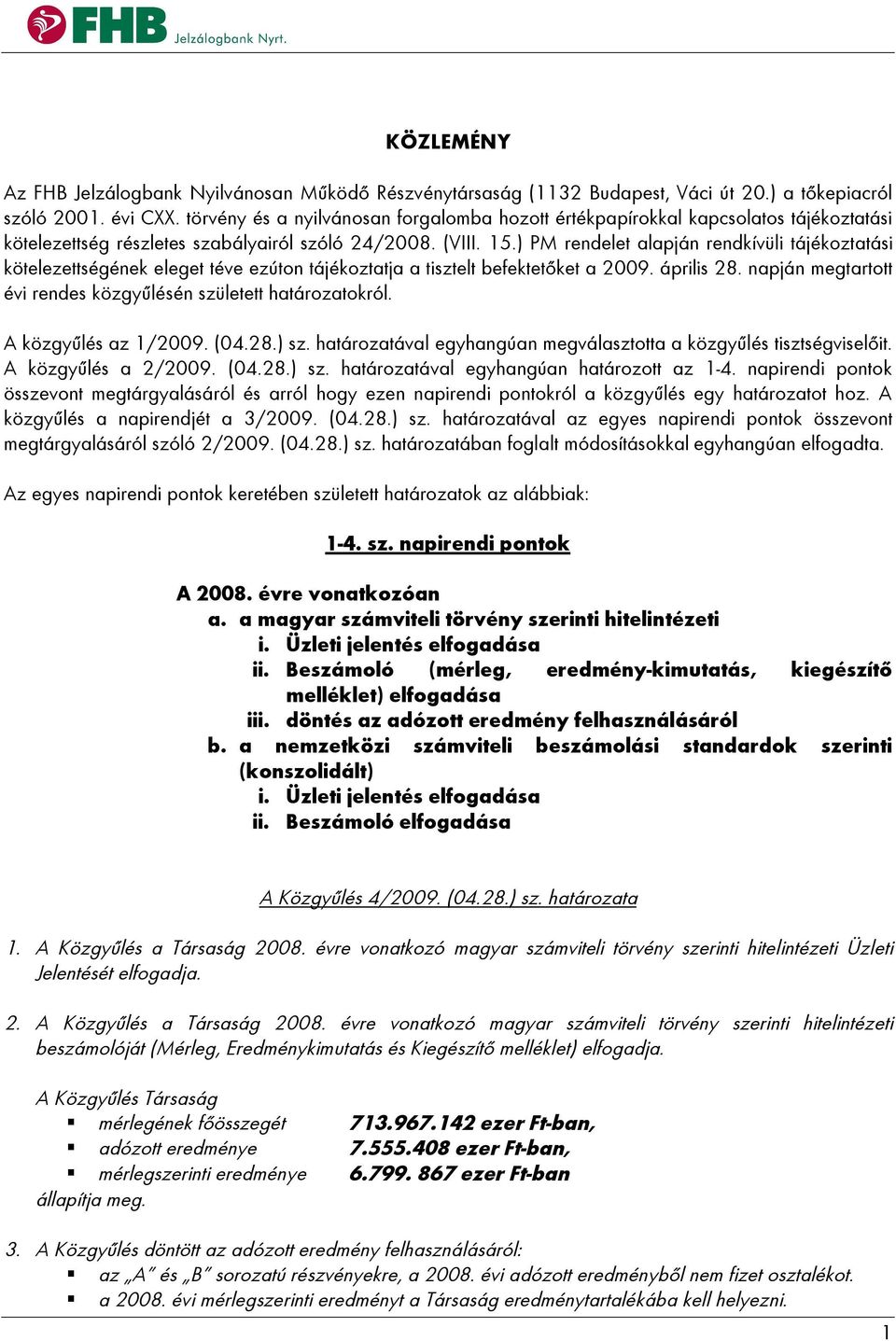 ) PM rendelet alapján rendkívüli tájékoztatási kötelezettségének eleget téve ezúton tájékoztatja a tisztelt befektetőket a 2009. április 28.