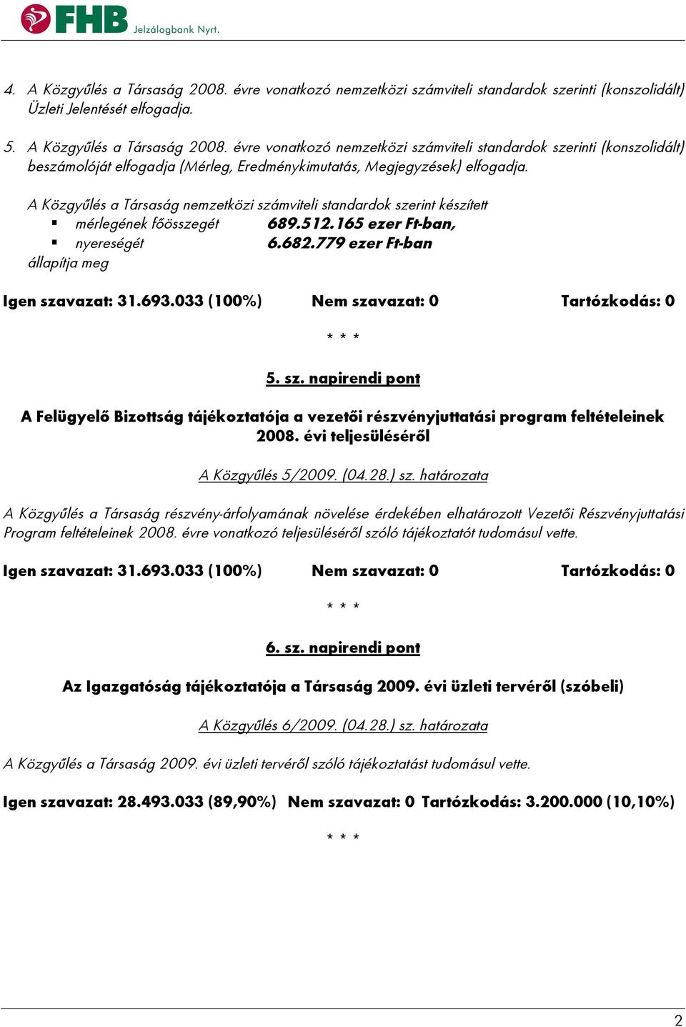 033 (100%) Nem szavazat: 0 Tartózkodás: 0 5. sz. napirendi pont A Felügyelő Bizottság tájékoztatója a vezetői részvényjuttatási program feltételeinek 2008. évi teljesüléséről A Közgyűlés 5/2009. (04.