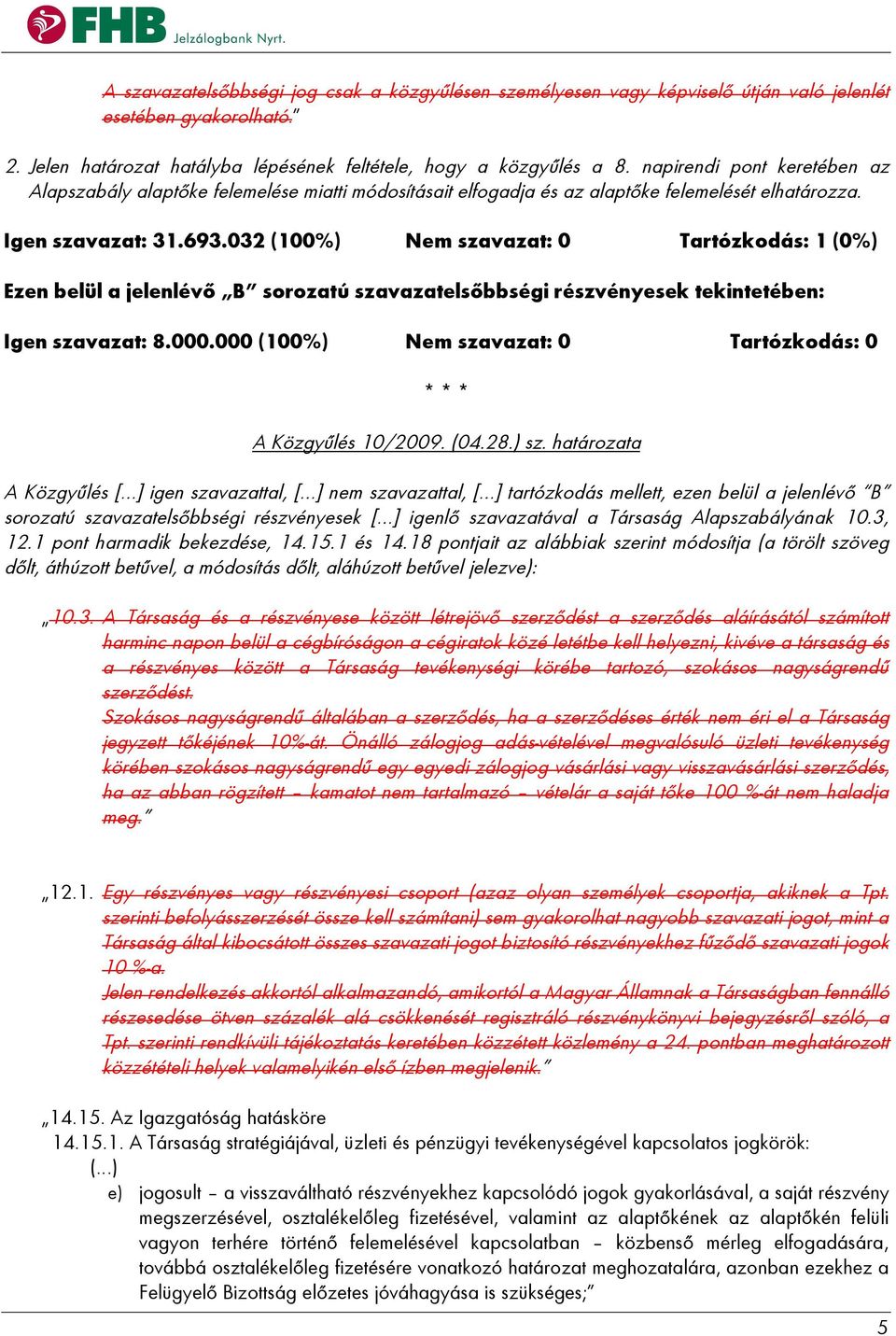 032 (100%) Nem szavazat: 0 Tartózkodás: 1 (0%) Igen szavazat: 8.000.000 (100%) Nem szavazat: 0 Tartózkodás: 0 A Közgyűlés 10/2009. (04.28.) sz.