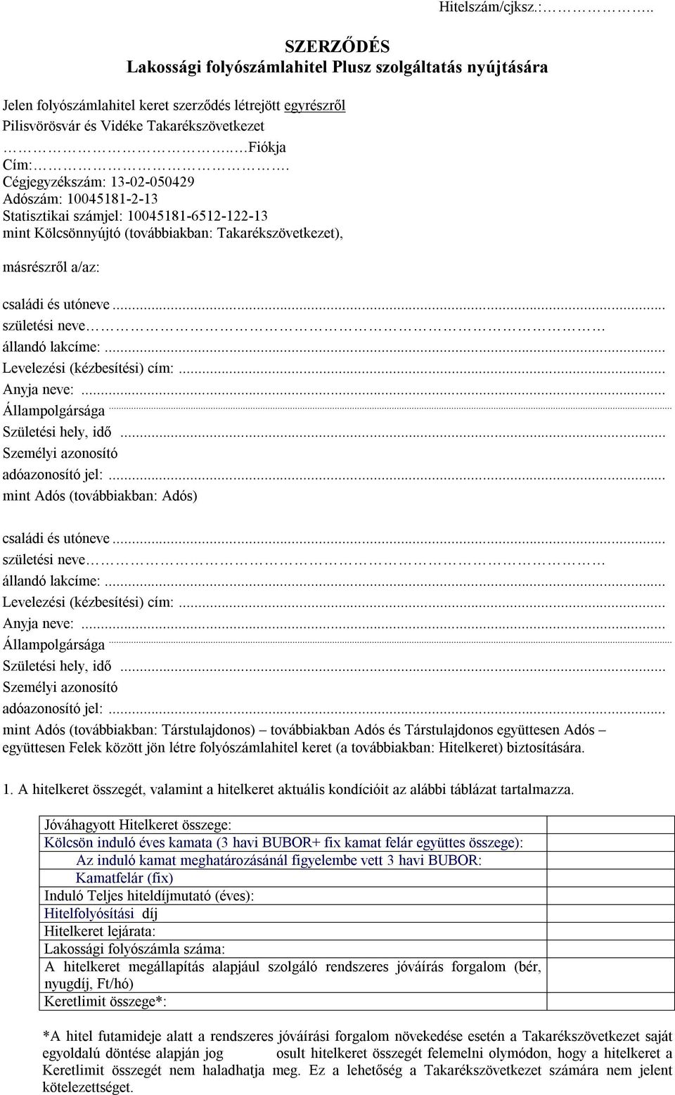Cégjegyzékszám: 13-02-050429 Adószám: 10045181-2-13 Statisztikai számjel: 10045181-6512-122-13 mint Kölcsönnyújtó (továbbiakban: Takarékszövetkezet), másrészről a/az: családi és utóneve.