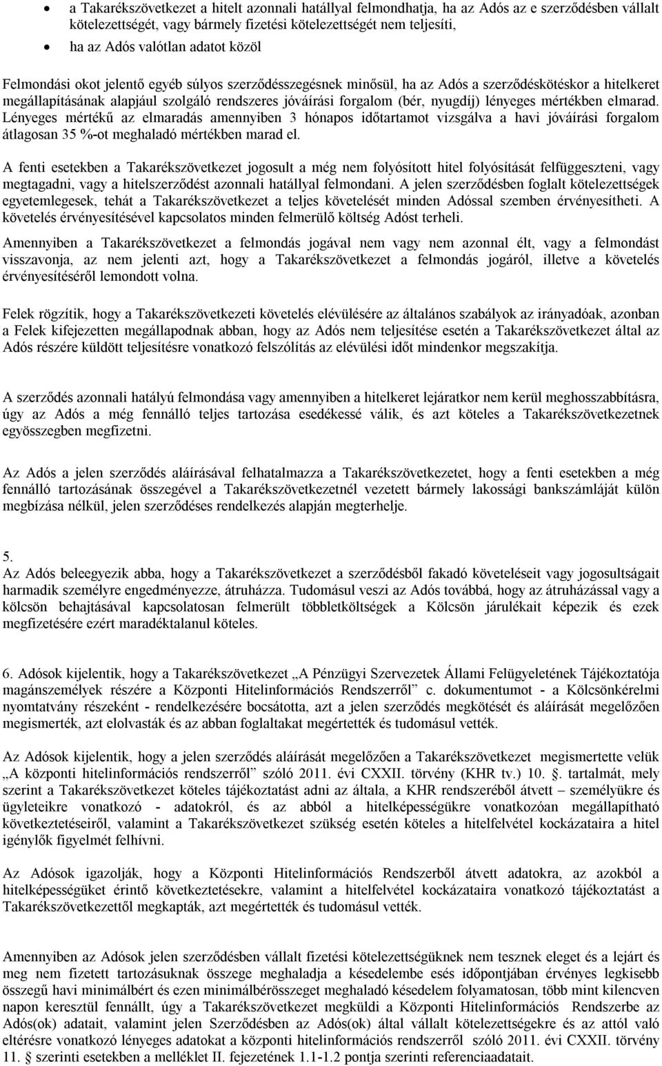 lényeges mértékben elmarad. Lényeges mértékű az elmaradás amennyiben 3 hónapos időtartamot vizsgálva a havi jóváírási forgalom átlagosan 35 %-ot meghaladó mértékben marad el.
