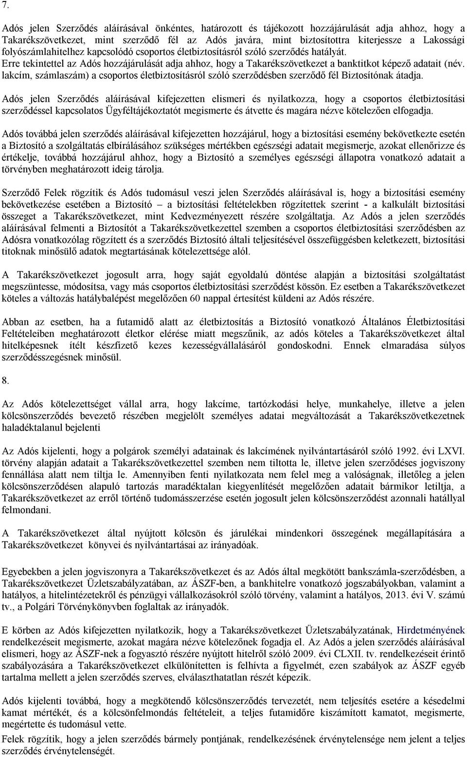 Erre tekintettel az Adós hozzájárulását adja ahhoz, hogy a Takarékszövetkezet a banktitkot képező adatait (név.