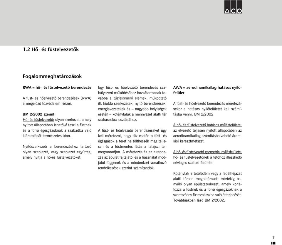 Nyitószerkezet: a berendezéshez tartozó olyan szerkezet, vagy szerkezet együttes, amely nyitja a hõ-és füstelvezetõket.