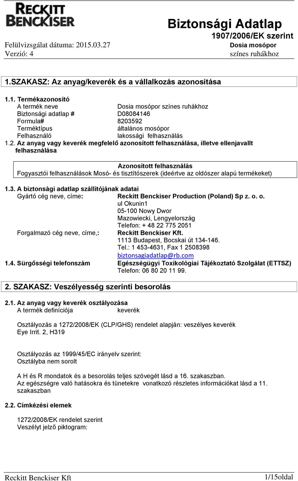 termékeket) 1.3. A biztonsági adatlap szállítójának adatai Gyártó cég neve, címe: Reckitt Benckiser Production (Poland) Sp z. o.