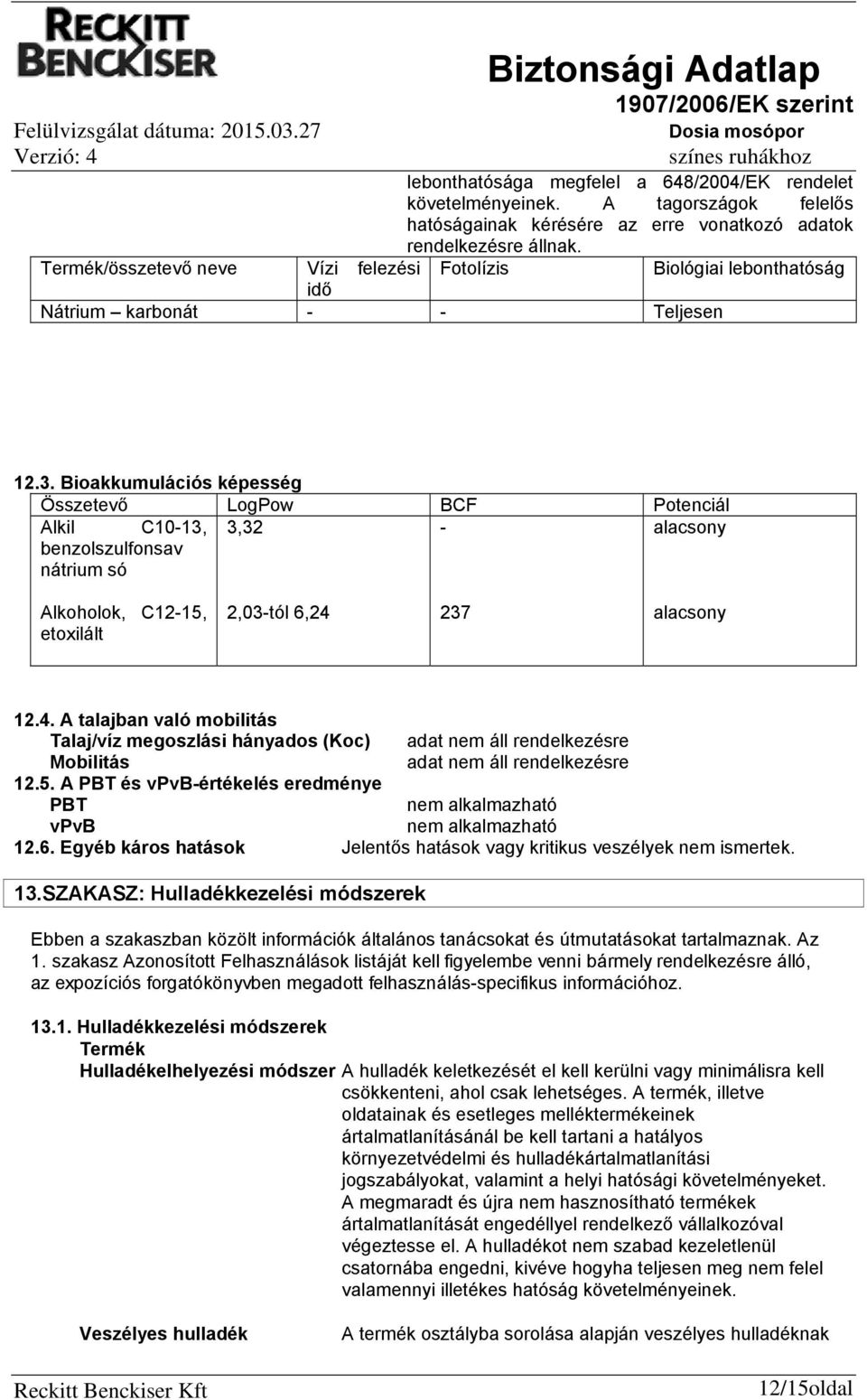 Bioakkumulációs képesség Összetevő LogPow BCF Potenciál Alkil C10-13, 3,32 - alacsony benzolszulfonsav nátrium só Alkoholok, C12-15, etoxilált 2,03-tól 6,24 