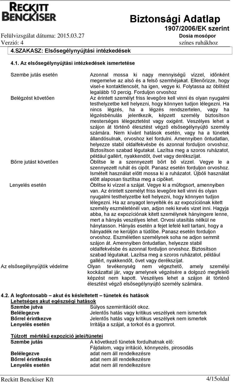 Ellenőrizze, hogy visel-e kontaktlencsét, ha igen, vegye ki. Folytassa az öblítést legalább 10 percig.