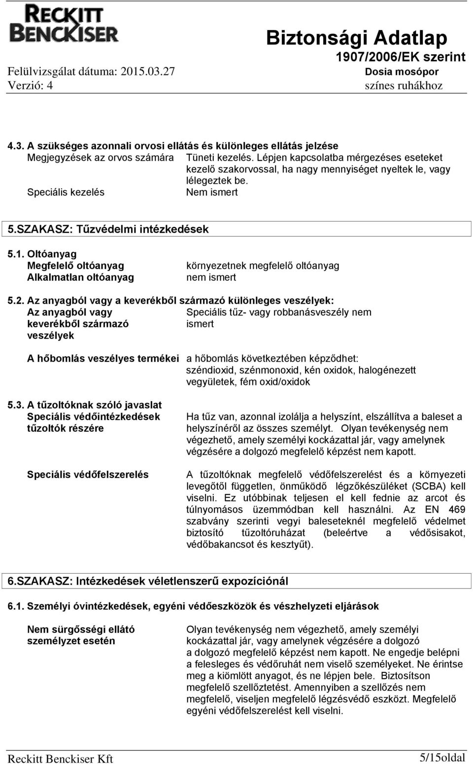 Oltóanyag Megfelelő oltóanyag Alkalmatlan oltóanyag környezetnek megfelelő oltóanyag nem ismert 5.2.