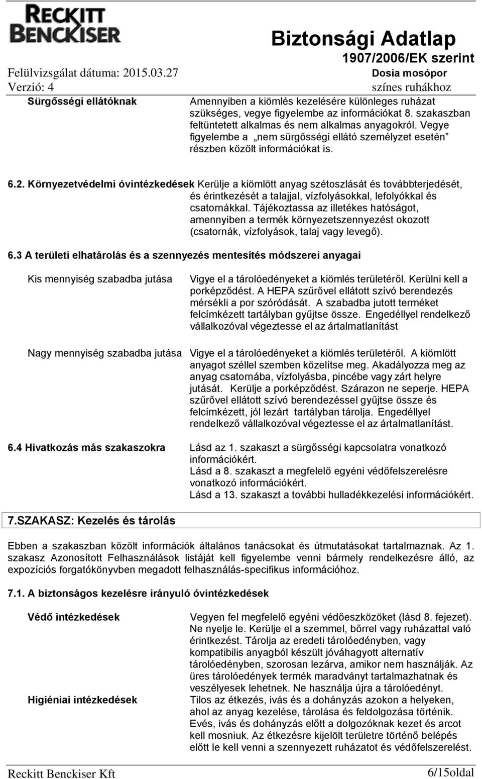 Környezetvédelmi óvintézkedések Kerülje a kiömlött anyag szétoszlását és továbbterjedését, és érintkezését a talajjal, vízfolyásokkal, lefolyókkal és csatornákkal.