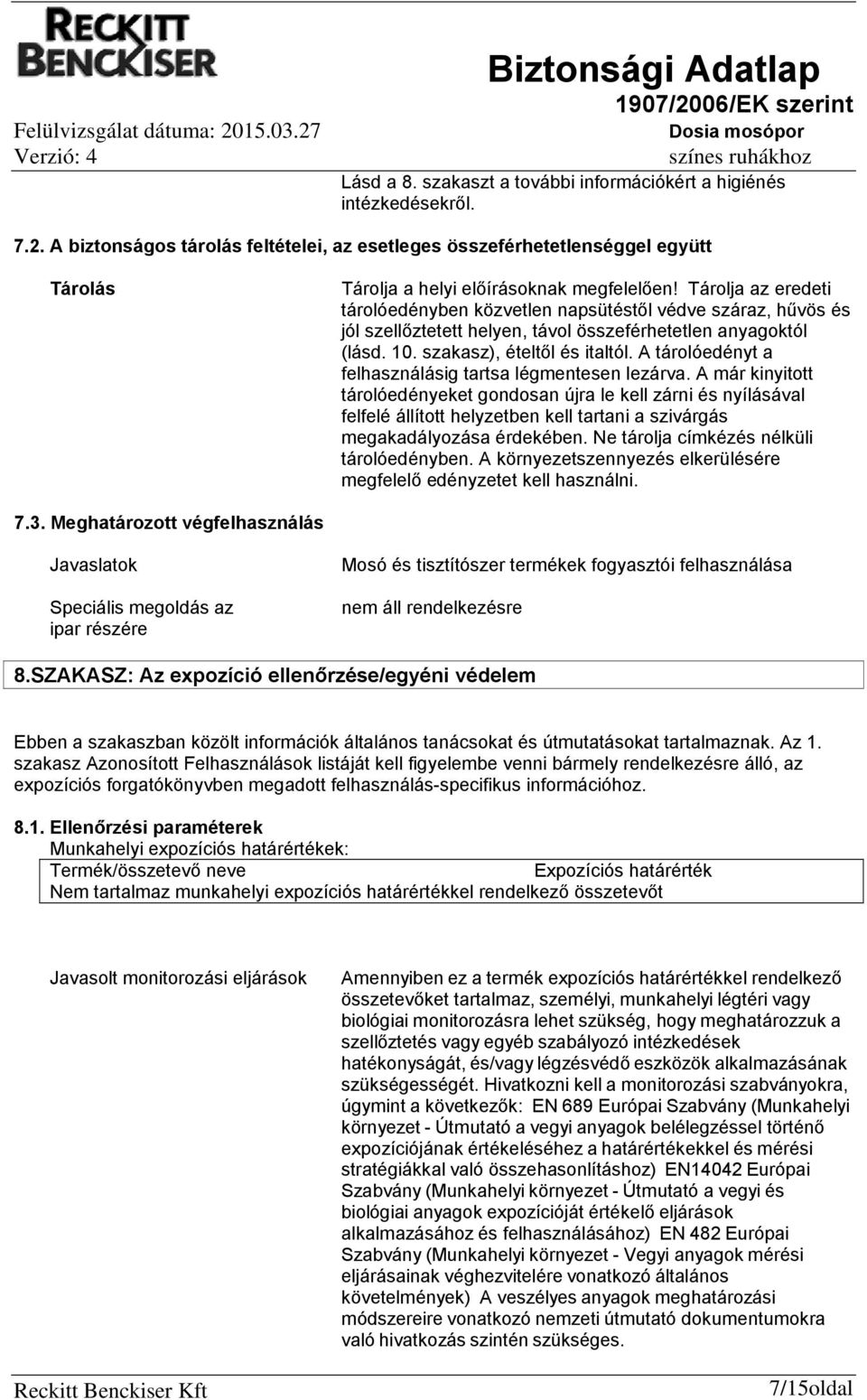 Tárolja az eredeti tárolóedényben közvetlen napsütéstől védve száraz, hűvös és jól szellőztetett helyen, távol összeférhetetlen anyagoktól (lásd. 10. szakasz), ételtől és italtól.