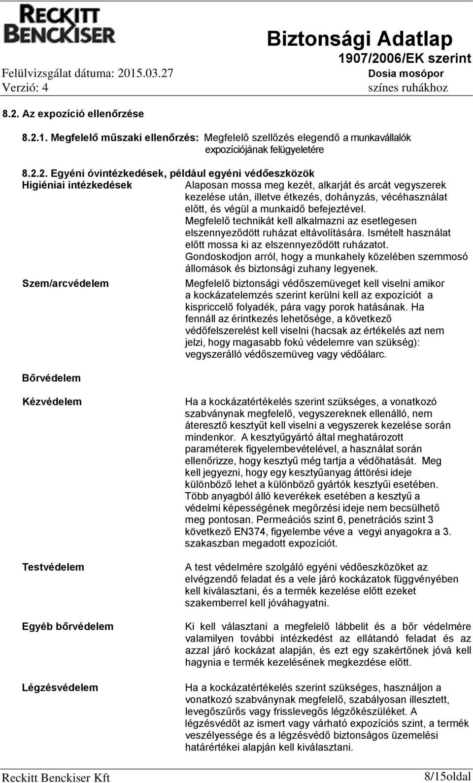 Megfelelő technikát kell alkalmazni az esetlegesen elszennyeződött ruházat eltávolítására. Ismételt használat előtt mossa ki az elszennyeződött ruházatot.
