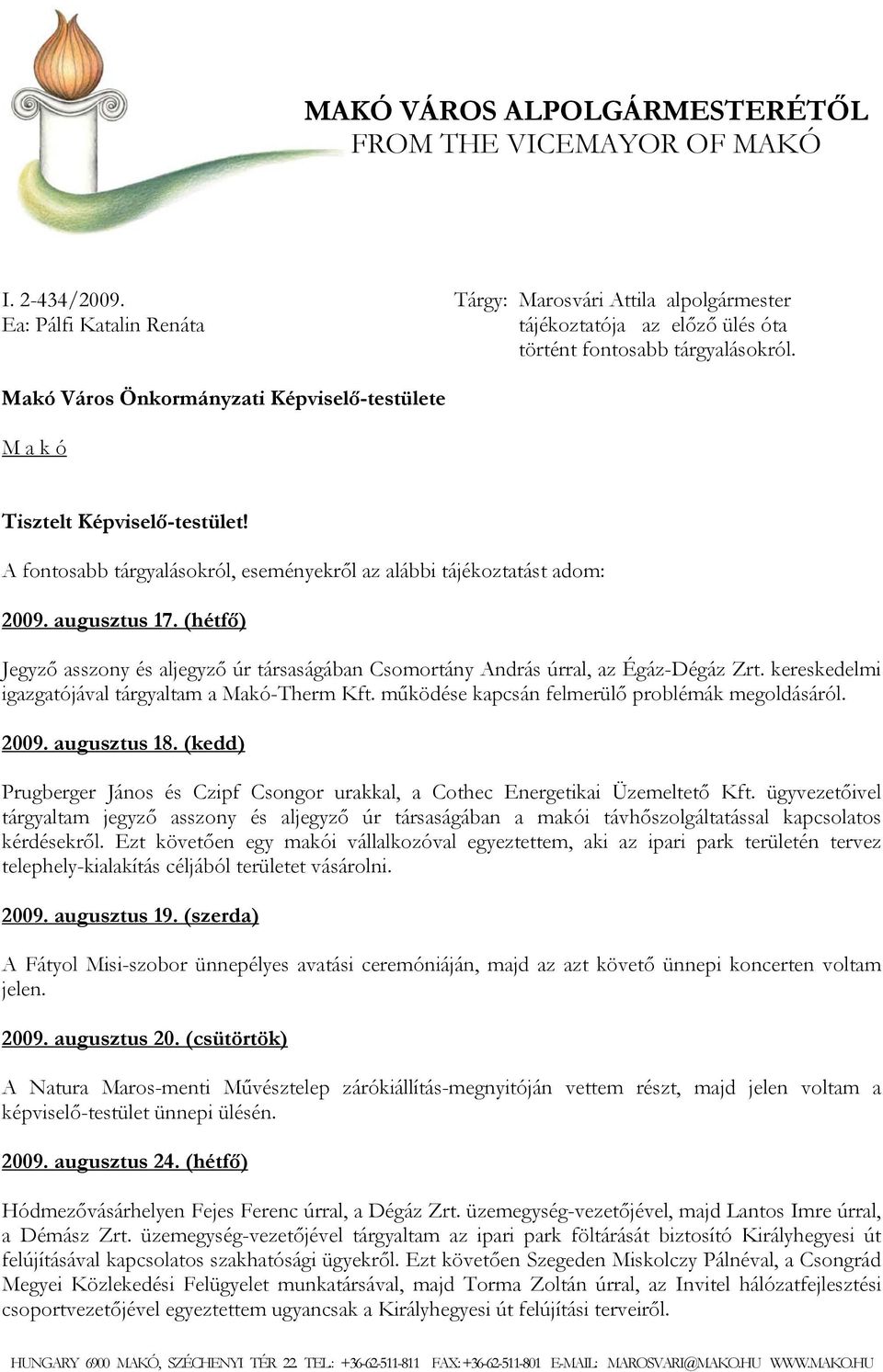 Makó Város Önkormányzati Képviselő-testülete M a k ó Tisztelt Képviselő-testület! A fontosabb tárgyalásokról, eseményekről az alábbi tájékoztatást adom: 2009. augusztus 17.