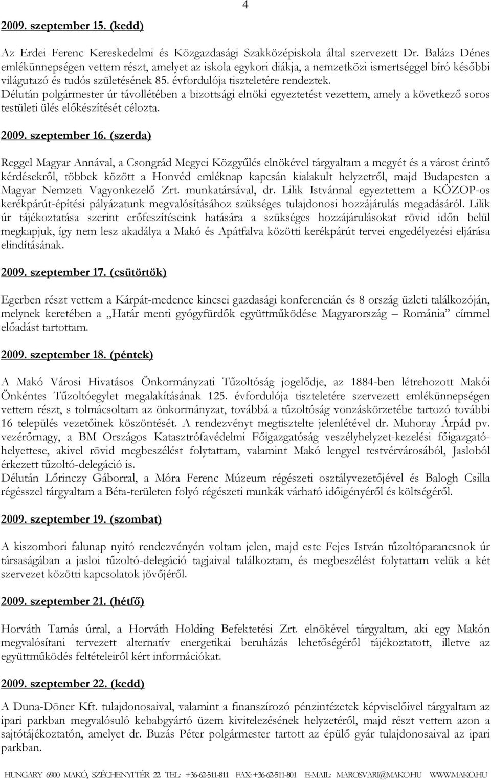 Délután polgármester úr távollétében a bizottsági elnöki egyeztetést vezettem, amely a következő soros testületi ülés előkészítését célozta. 2009. szeptember 16.