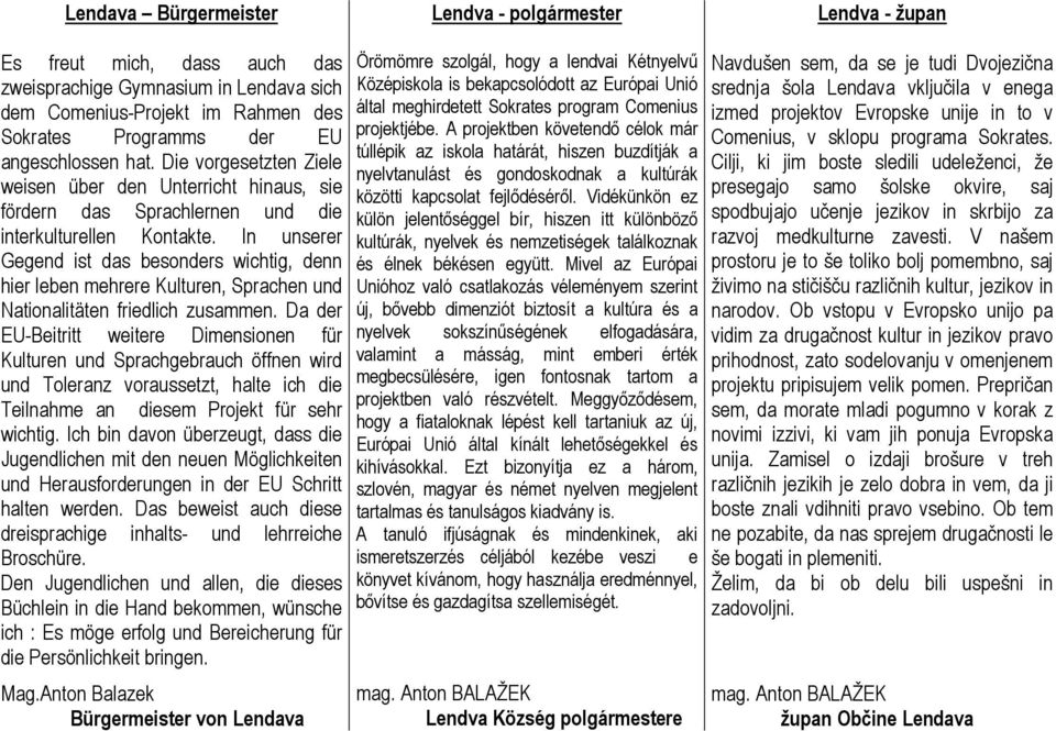 In unserer Gegend ist das besonders wichtig, denn hier leben mehrere Kulturen, Sprachen und Nationalitäten friedlich zusammen.