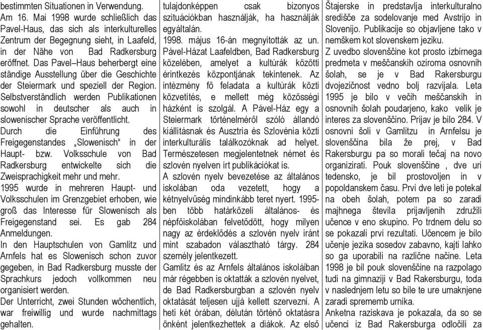 Selbstverständlich werden Publikationen sowohl in deutscher als auch in slowenischer Sprache veröffentlicht. Durch die Einführung des Freigegenstandes Slowenisch in der Haupt- bzw.