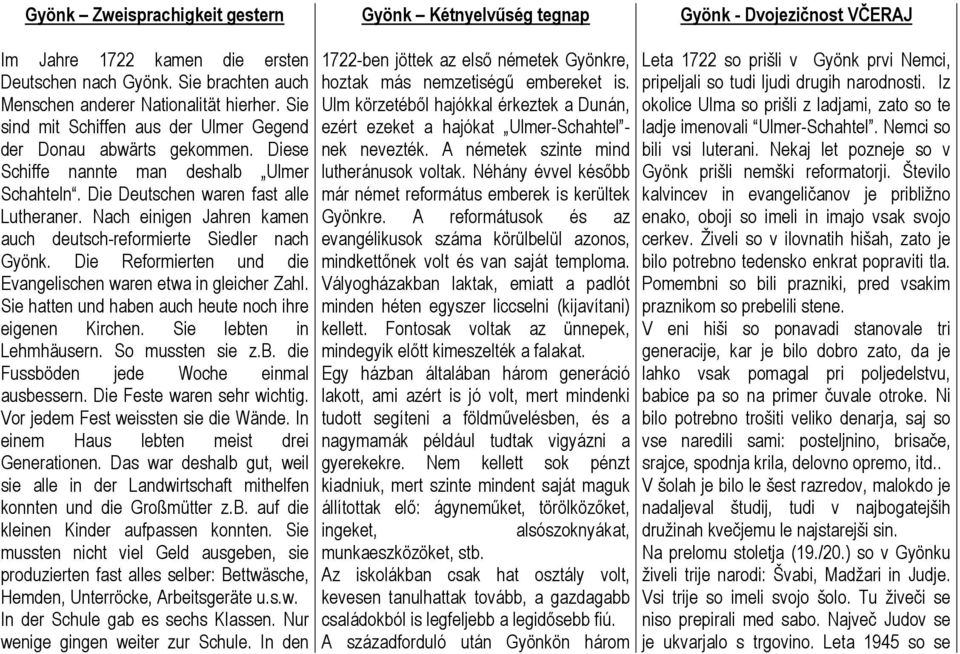 Nach einigen Jahren kamen auch deutsch-reformierte Siedler nach Gyönk. Die Reformierten und die Evangelischen waren etwa in gleicher Zahl. Sie hatten und haben auch heute noch ihre eigenen Kirchen.