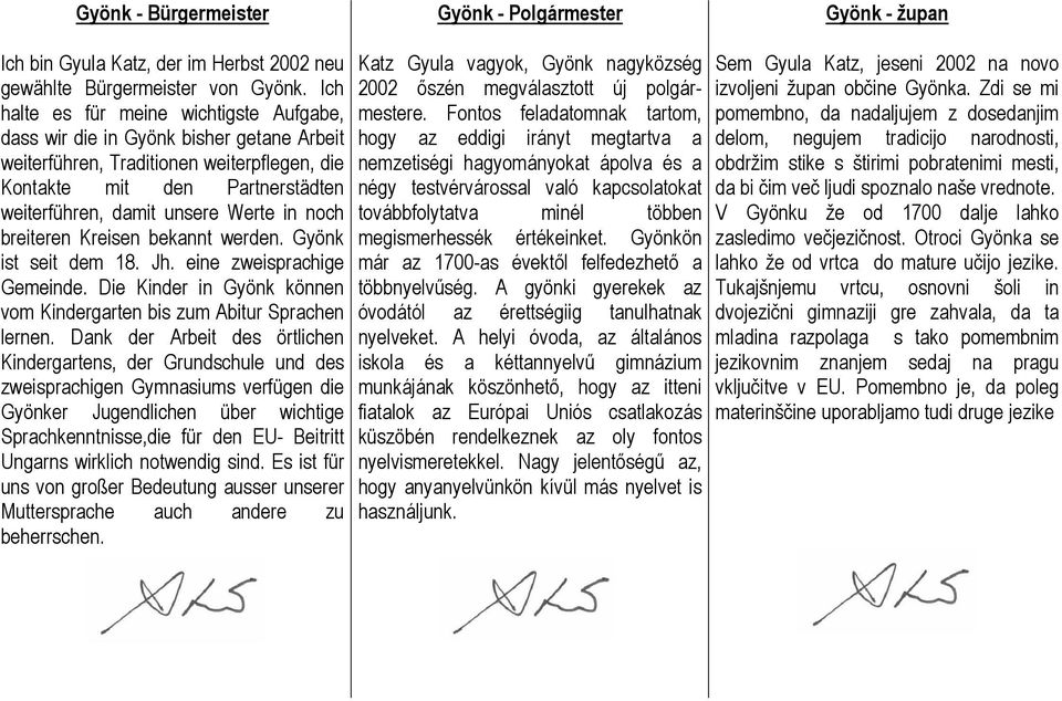 noch breiteren Kreisen bekannt werden. Gyönk ist seit dem 18. Jh. eine zweisprachige Gemeinde. Die Kinder in Gyönk können vom Kindergarten bis zum Abitur Sprachen lernen.