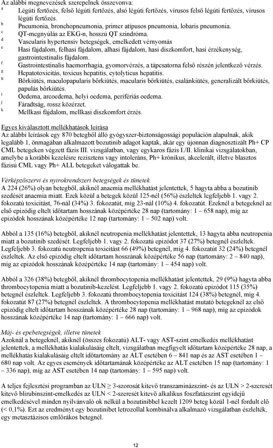 d Vascularis hypertensiv betegségek, emelkedett vérnyomás e Hasi fájdalom, felhasi fájdalom, alhasi fájdalom, hasi diszkomfort, hasi érzékenység, gastrointestinalis fájdalom.