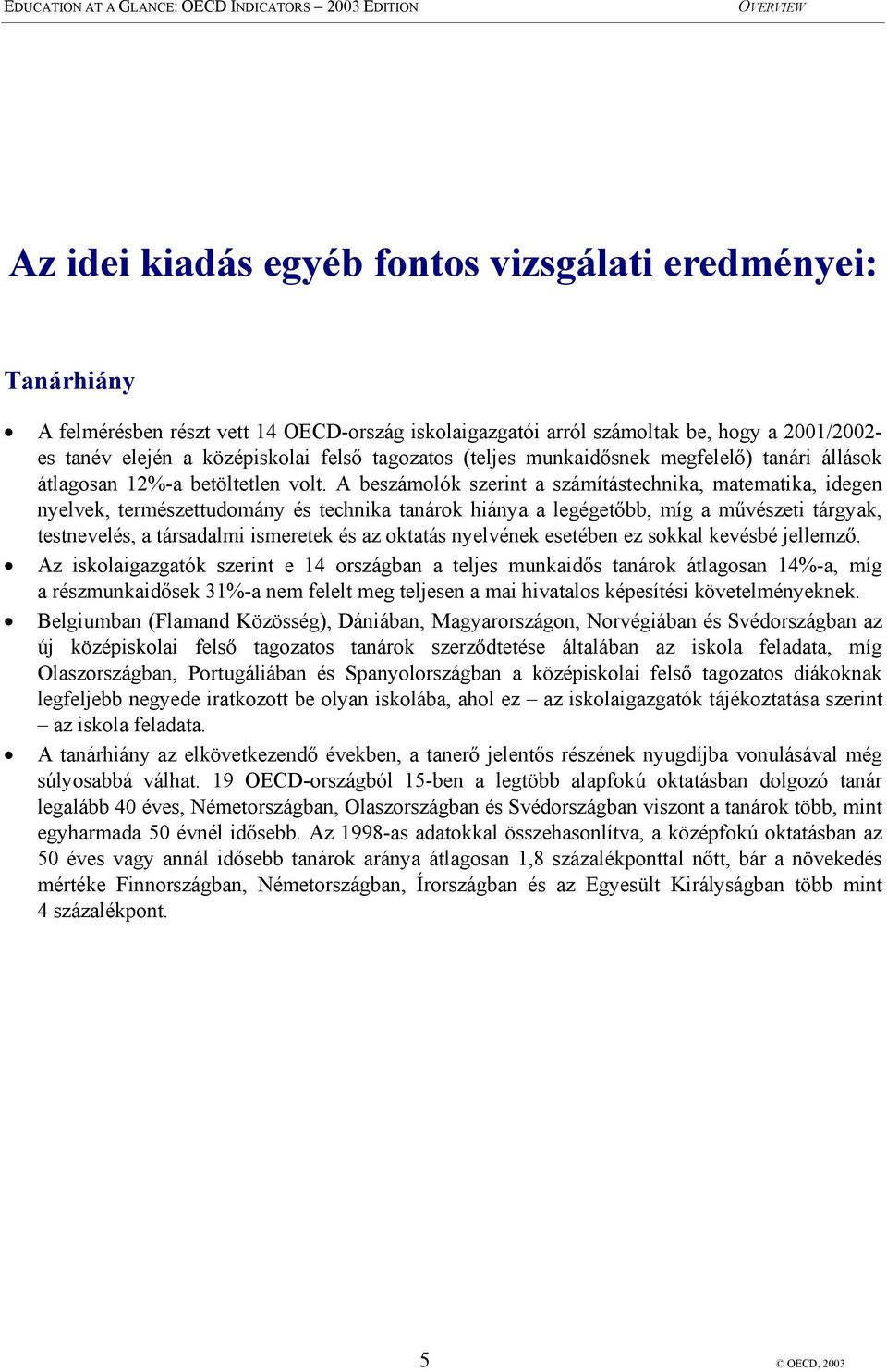 A beszámolók szerint a számítástechnika, matematika, idegen nyelvek, természettudomány és technika tanárok hiánya a legégetőbb, míg a művészeti tárgyak, testnevelés, a társadalmi ismeretek és az