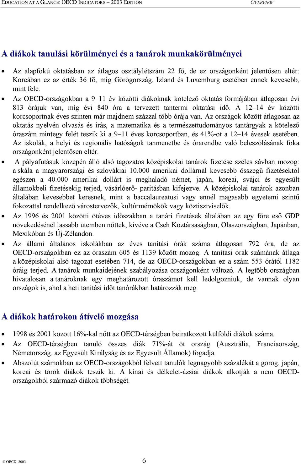 Az OECD-országokban a 9 11 év közötti diákoknak kötelező oktatás formájában átlagosan évi 813 órájuk van, míg évi 840 óra a tervezett tantermi oktatási idő.