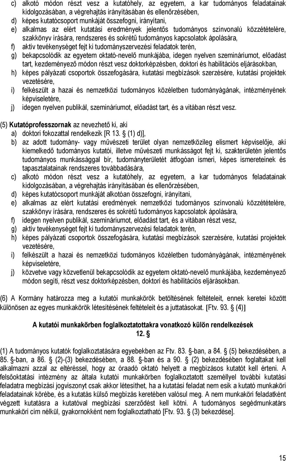 fejt ki tudományszervezési feladatok terén, g) bekapcsolódik az egyetem oktató-nevelő munkájába, idegen nyelven szemináriumot, előadást tart, kezdeményező módon részt vesz doktorképzésben, doktori és