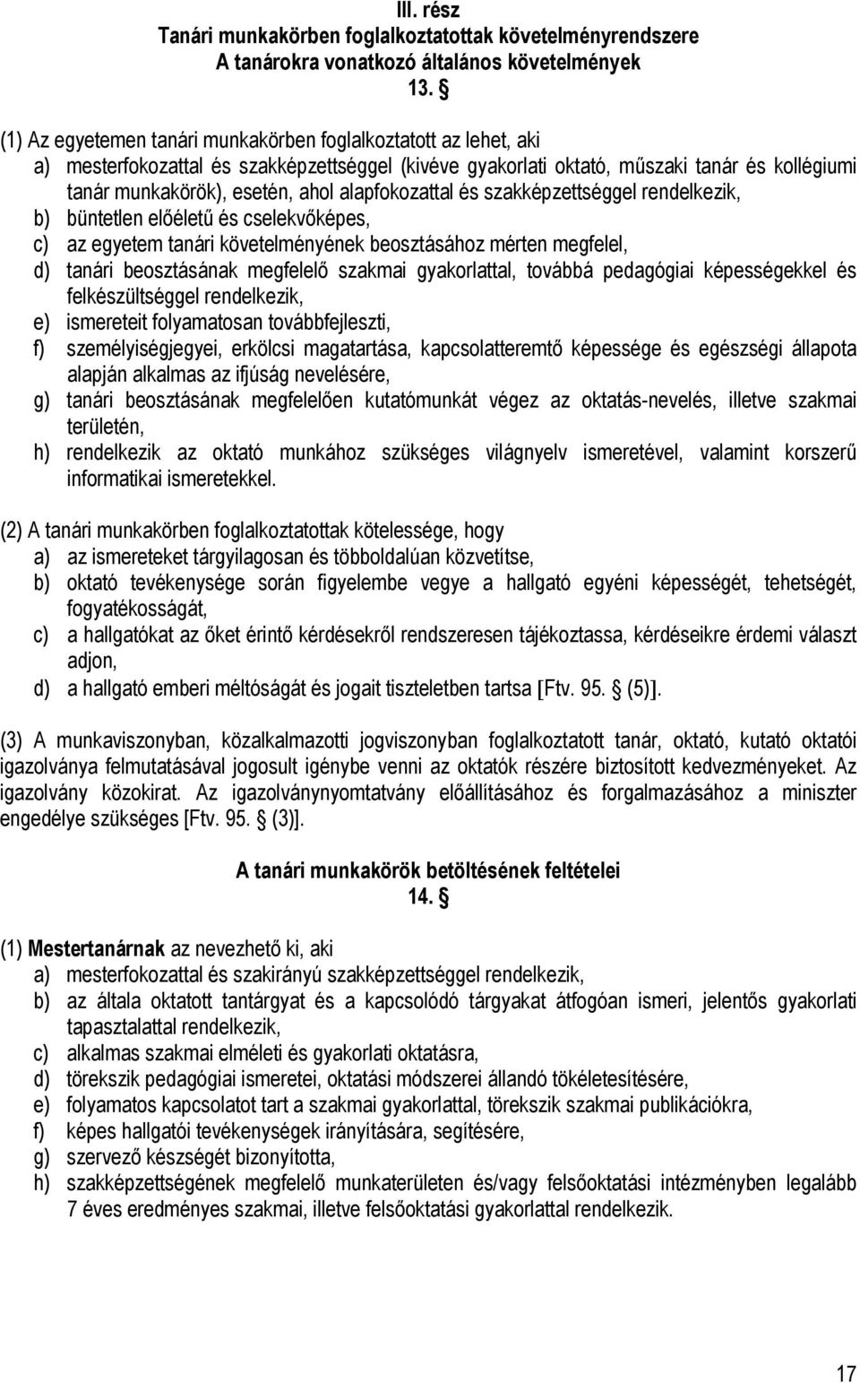 alapfokozattal és szakképzettséggel rendelkezik, b) büntetlen előéletű és cselekvőképes, c) az egyetem tanári követelményének beosztásához mérten megfelel, d) tanári beosztásának megfelelő szakmai