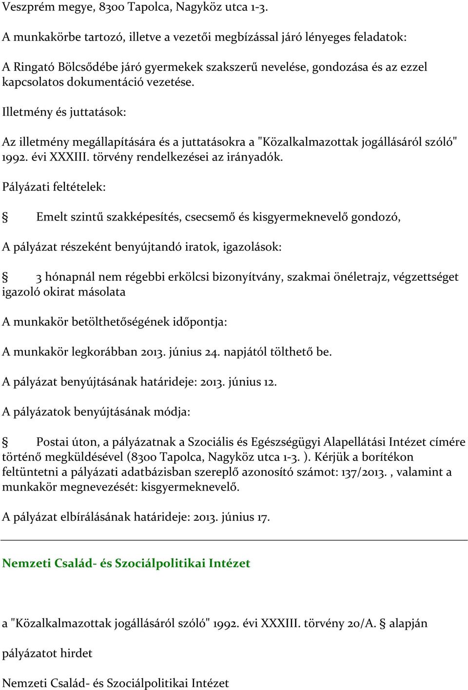 Illetmény és juttatások: Az illetmény megállapítására és a juttatásokra a "Közalkalmazottak jogállásáról szóló" 1992. évi XXXIII. törvény rendelkezései az irányadók.