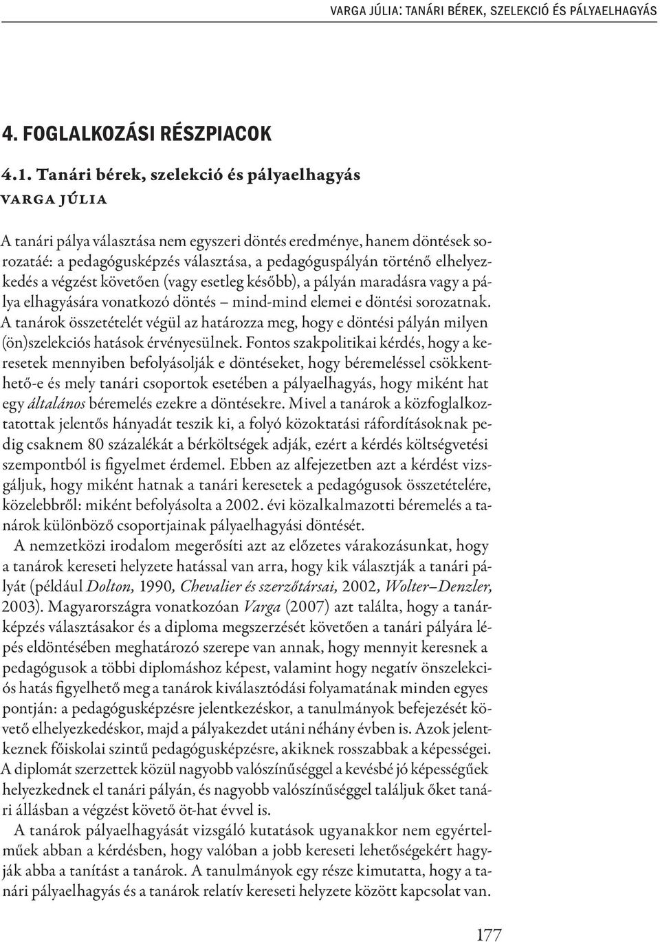 elhelyezkedés a végzést követően (vagy esetleg később), a pályán maradásra vagy a pálya elhagyására vonatkozó döntés mind-mind elemei e döntési sorozatnak.