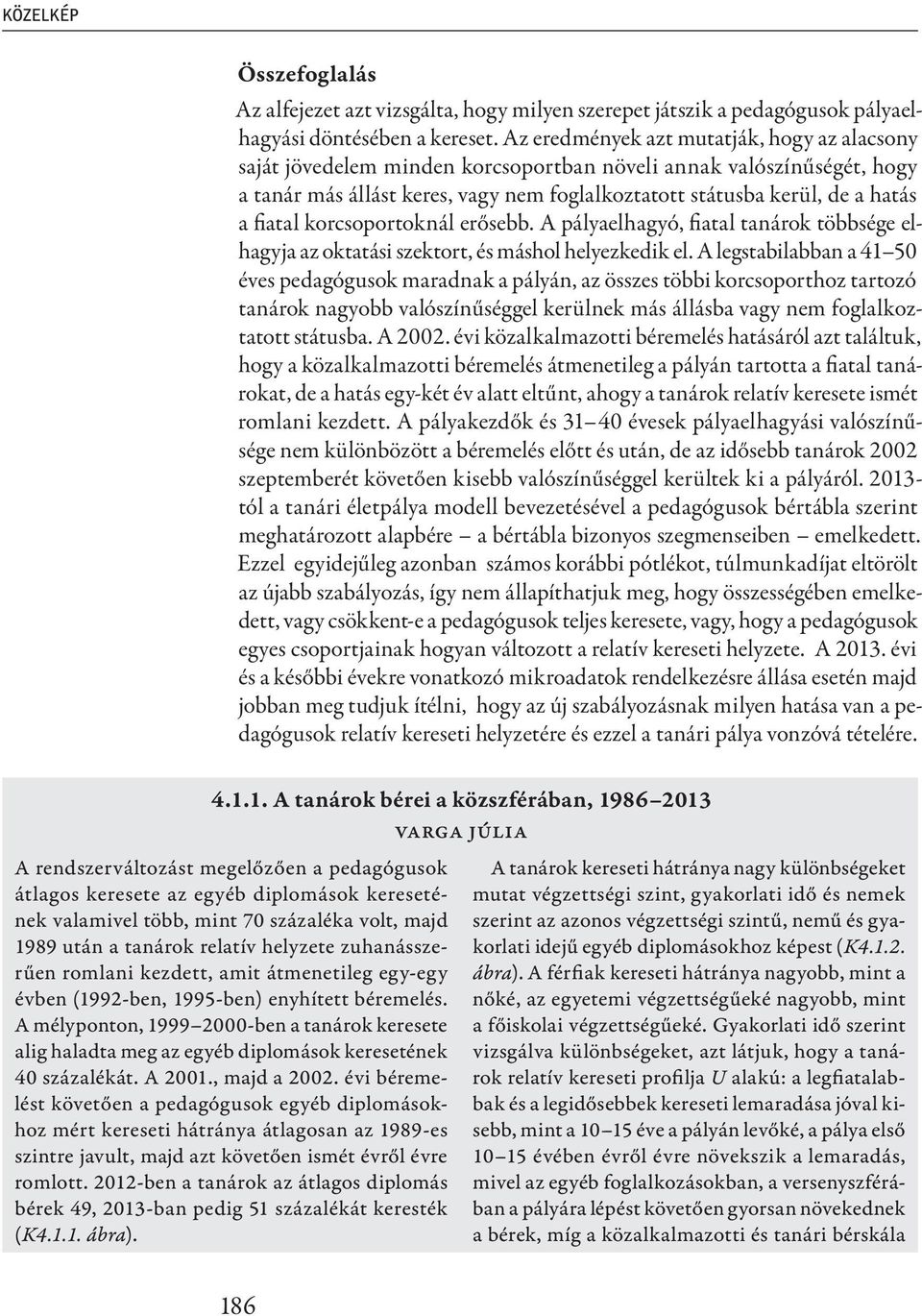 fiatal korcsoportoknál erősebb. A pályaelhagyó, fiatal tanárok többsége elhagyja az oktatási szektort, és máshol helyezkedik el.