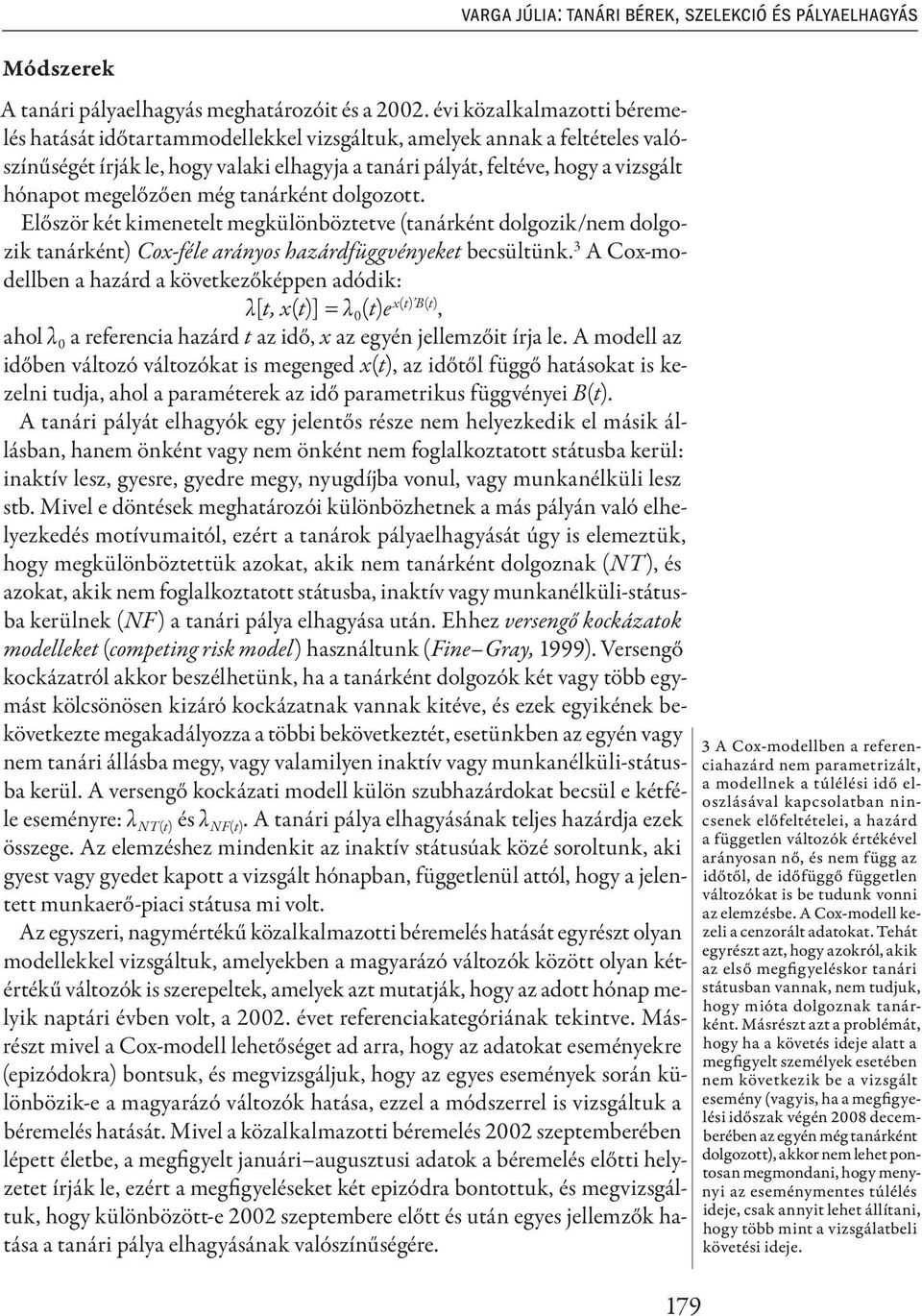 megelőzően még tanárként dolgozott. Először két kimenetelt megkülönböztetve (tanárként dolgozik/nem dolgozik tanárként) Cox-féle arányos hazárdfüggvényeket becsültünk.