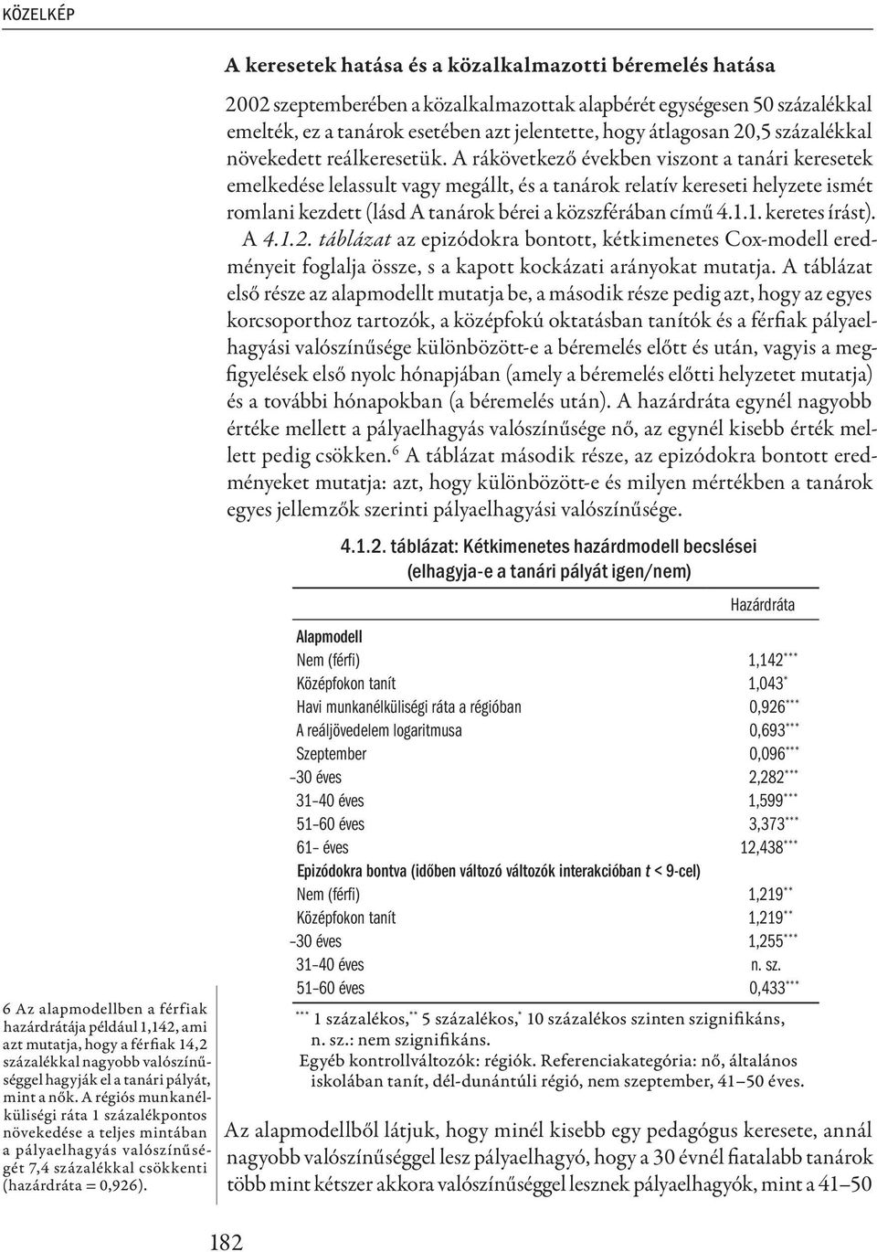 A keresetek hatása és a közalkalmazotti béremelés hatása 2002 szeptemberében a közalkalmazottak alapbérét egységesen 50 százalékkal emelték, ez a tanárok esetében azt jelentette, hogy átlagosan 20,5