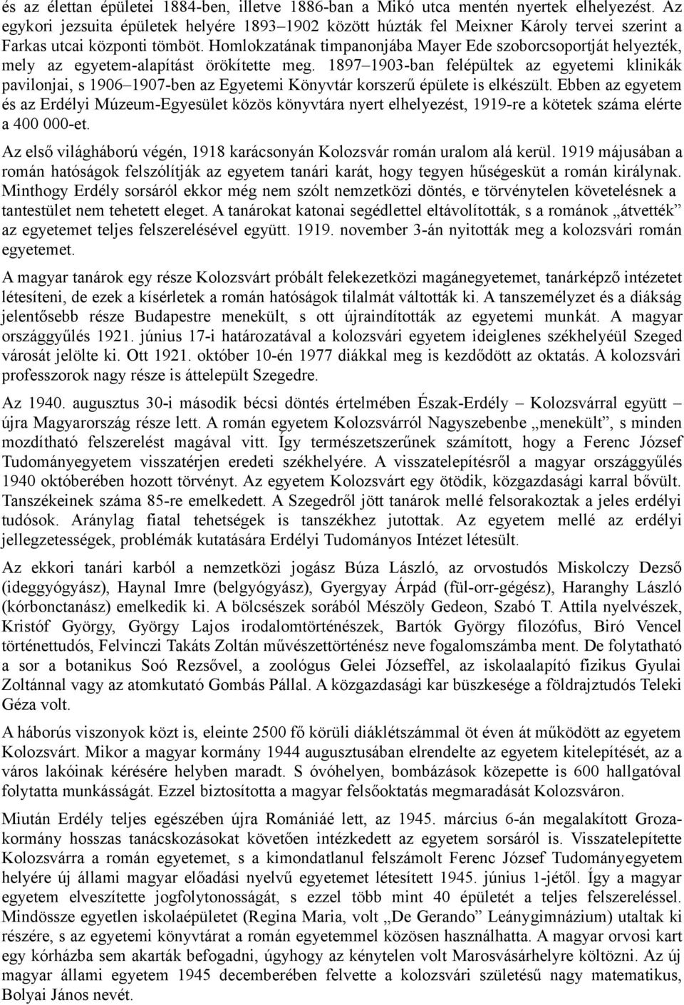 Homlokzatának timpanonjába Mayer Ede szoborcsoportját helyezték, mely az egyetem-alapítást örökítette meg.